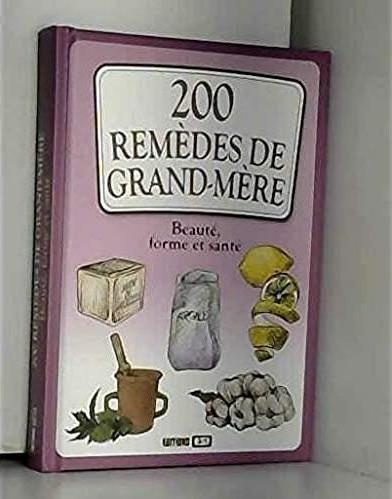 200 Remèdes de Grand Mere, Beaute, Forme et Sante