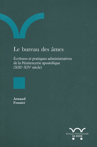 Le bureau des âmes : Ecritures et pratiques administratives de la Pénitencerie apostolique (XIIIe-XIVe siècle)