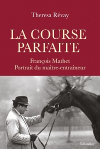 La course parfaite: François Mathet, portrait du maître-entraîneur