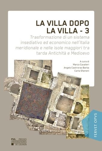 La Villa dopo la Villa 3: Trasformazione di un sistema insediativo ed economico nell'Italia meridionale e nelle isole maggiori tra tarda Antichità e Medioevo