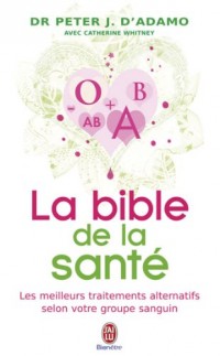 La bible de la santé : Selon 4 groupes sanguins, 4 régimes