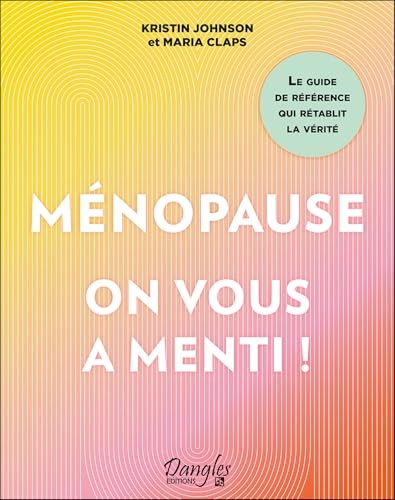 Ménopause : on vous a menti ! Le guide de référence qui rétablit la vérité
