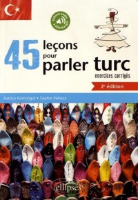 45 LEÇONS DE TURC AVEC EXERCICES CORRIGÉS ET FICHIERS AUDIO. 2E ÉDITION