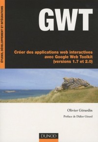 GWT  - Créer des applications web interactives avec Google Web Toolkit (versions 1.7 et 2.0)