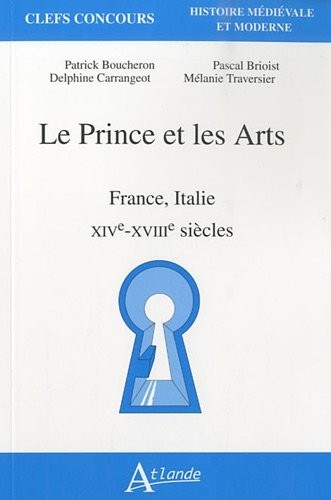 Le Prince et les Arts : France, Italie, XIVe-XVIIIe siècles