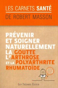 Prévenir et soigner naturellement la goutte, l'arthrose et la polyarthrite rumathoïde