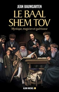 Le Baal Shem Tov : Mystique magicien et guérisseur