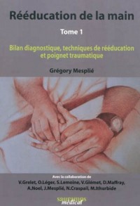 Rééducation de la main : Tome 1, Bilan diagnostique, techniques de rééducation et poignet traumatique