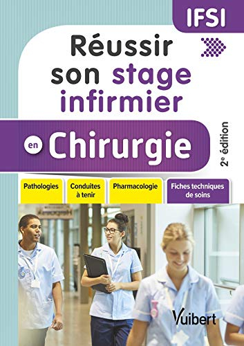 Réussir son stage infirmier en chirurgie : Pathologies - Conduites à tenir - Pharmacologie - Fiches techniques de soins