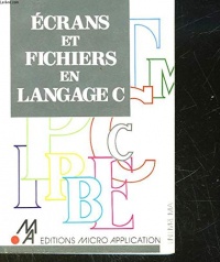 Écrans et fichiers en langage C (Collection dirigée par Philippe Olivier)