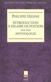 Introduction à Hilaire de Poitiers : Suivi d'une Anthologie