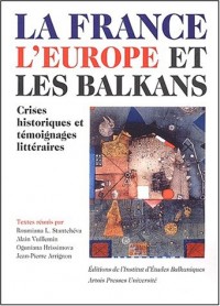 La France, l'Europe et les Balkans. Crises historiques et témoignages littéraires, Actes du colloque international 22-23 septembre 2000