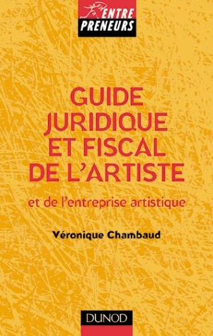 Guide juridique et fiscal de l'artiste et de l'entreprise artistique