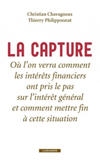 La capture: Où l'on verra comment les intérêts financiers ont pris le pas sur l'intérêt général et comment mettre fin à cette situation (Cahiers libres)