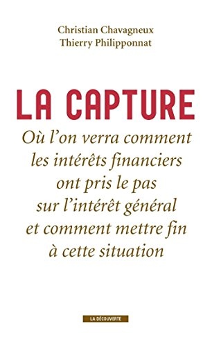 La capture: Où l'on verra comment les intérêts financiers ont pris le pas sur l'intérêt général et comment mettre fin à cette situation (Cahiers libres)