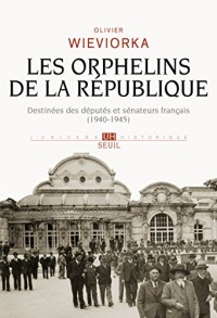Les Orphelins de la République. Destinées des députés et sénateurs français (1940-1945): Destinées des députés et sénateurs français (1940-1945)