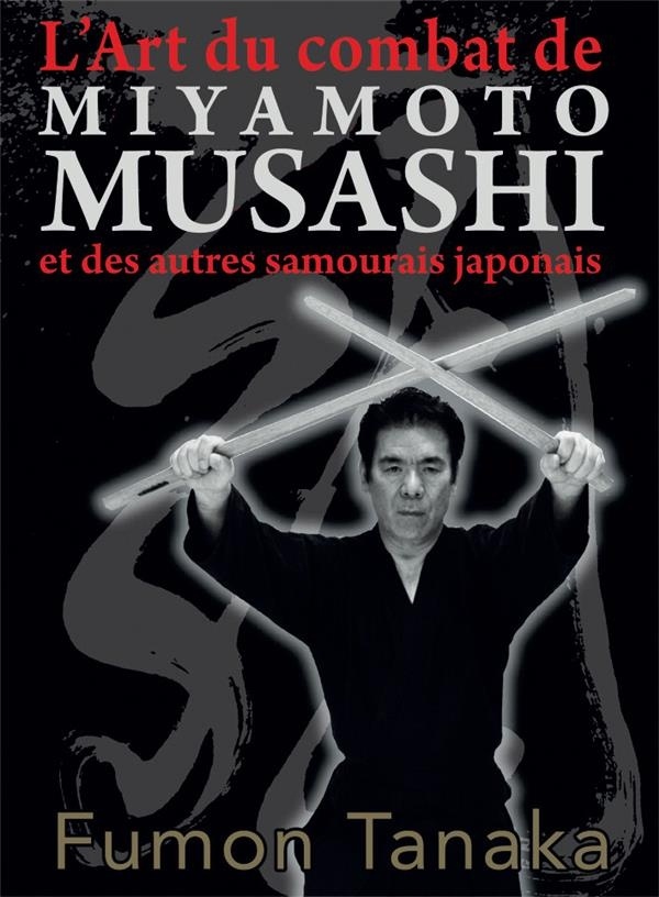 L'art du combat de Miyamoto Musashi et des autres samouraïs célèbres