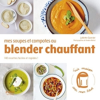 Mes soupes et compotes au blender chauffant - 140 recettes faciles et rapides