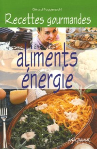 Recettes gourmandes avec les aliments énergie : 40 recettes pour rayonner de vitalité