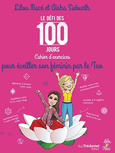 Le défi des 100 jours !: Cahier d'Exercices pour Eveiller Son Feminin par le Tao