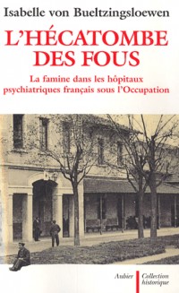 L'hécatombe des fous : La famine dans les hôpitaux psychiatriques français sous l'Occupation