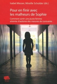 Pour en Finir avec les Malheurs de Sophie. Comment Sortir une Jeune F Emme Atteinte d'Autisme des Me