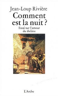 Comment est la nuit ? : Essai sur l'amour du théâtre