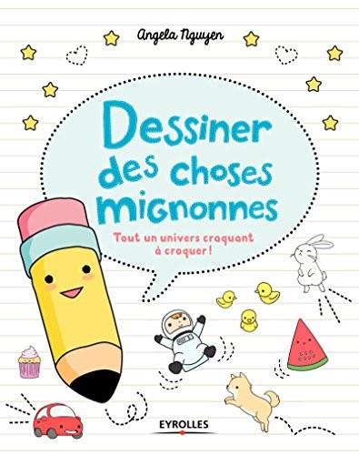 Dessiner des choses mignonnes: Tout un univers craquant à croquer !