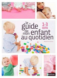 Le guide de mon enfant au quotidien : 1-3 ans
