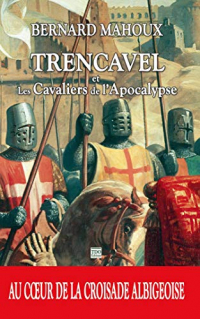 Trencavel et les Cavaliers de l'Apocalypse - au Coeur de la Croisade Albigeoise