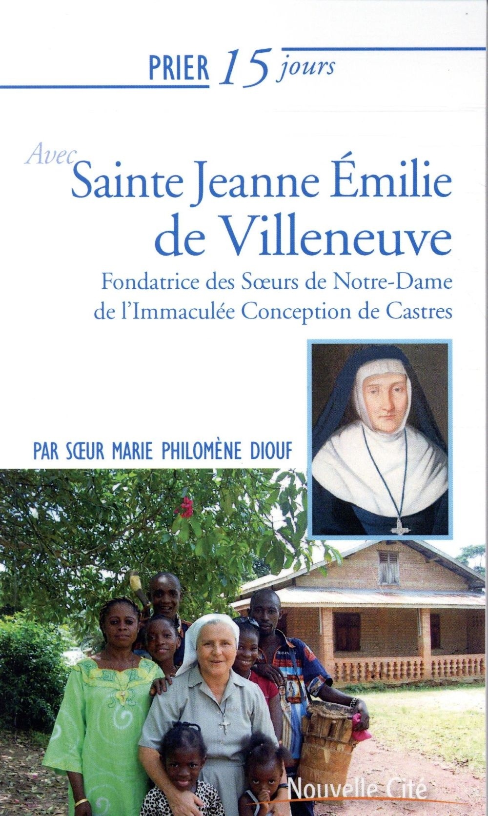 Prier 15 jours avec Jeanne Emilie de Villeneuve : Fondatrice des Soeurs de Notre-Dame de l'Immaculée Conception de Castres
