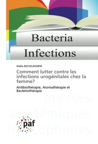Comment lutter contre les infections urogénitales chez la femme?: Antibiothérapie, Aromathérapie et Bactériothérapie