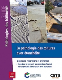 La pathologie des toitures avec étanchéité: Diagnostic, réparations et prévention - Expertiser et prévenir les désordres affectant les composants d'une toiture avec étanchéité