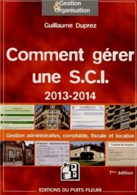 Comment gérer une S.C.I. 2013-2014. Gestion administrative, comptable, fiscale et locative