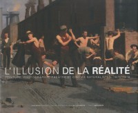 L'illusion de la réalité : Peinture, photographie, théâtre et cinéma naturalistes, 1875-1918