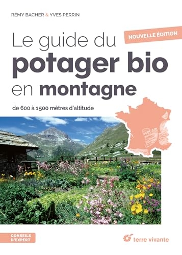 Le guide du potager bio en montagne - Nouvelle édition: De 600 à 1500 mètres d'altitude