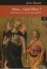 Dieu...Quel Dieu ? : Entretiens avec mon ange gardien