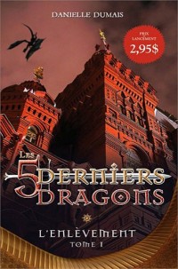 Les 5 derniers dragons Tome 1 - L'enlèvement