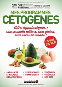 Mes programmes cétogènes: 100% hypotoxiques : sans produits laitiers, sans gluten, sans excès de viande ! + de gras, zéro sucre