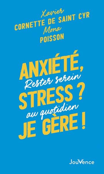 Anxiété, stress ? Je gère !: Comment rester serein au quotidien