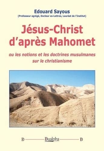 Jésus-Christ d'après Mahomet: ou les notions et les doctrines musulmanes sur le christianisme