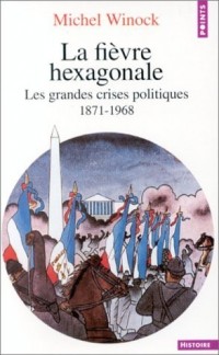 La Fièvre hexagonale : Les grandes crises politiques de 1871 à 1968