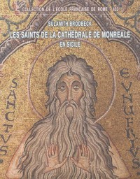 Les saints de la cathédrale de Monreale en Sicile : Iconographie, hagiographie et pouvoir royal à la fin du XIIe siècle