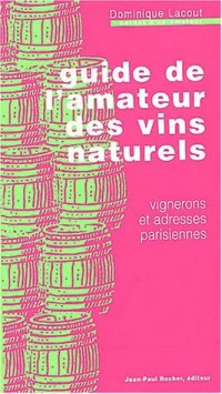 Guide de l'amateur des vins naturels : Vignerons et adresses parisiennes