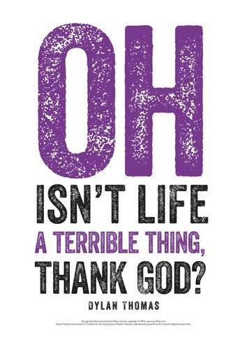 Dylan Thomas Print: Oh isn't Life a Terrible Thing [9781910862834]