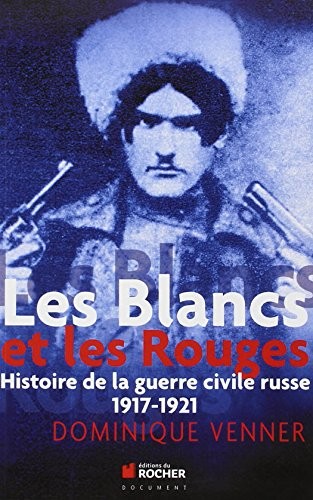 Les Blancs et les Rouges: Histoire de la guerre civile russe, 1917-1921