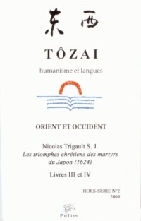 Tozai, hors-serie n 2/2009. les triomphes chretiens des martyrs du ja pon (1624). livres III et IV