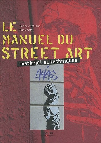 Le manuel du street art: Matériel et techniques