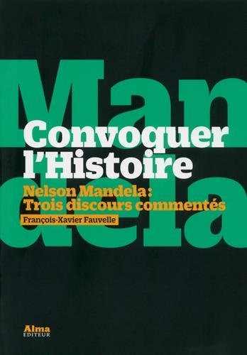 Convoquer l'histoire. Nelson Mandela. Trois discour commentés