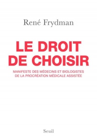 Le droit de choisir. Manifeste des médecins et biologistes de la procréation médicale assistée